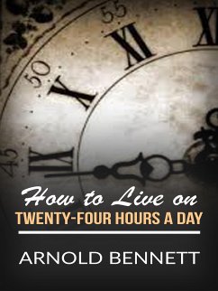 How to Live on Twenty-Four Hours a Day (eBook, ePUB) - Bennett, Arnold