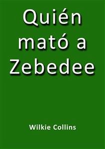 Quién mató a Zebedee (eBook, ePUB) - Collins, Wilkie; Collins, Wilkie; Collins, Wilkie