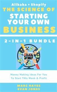 The Science Of Starting Your Own Business (2-in-1 Bundle): Money Making Ideas For You To Start THis Week & Profit (Alibaba + Shopify) (eBook, ePUB) - Hayes, Marc; Hayes, Marc