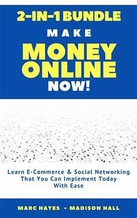 Make Money Online Now! (2-in-1 Bundle): Learn E-Commerce & Social Networking That You Can Implement Today With Ease (eBook, ePUB) - Hayes, Marc; Hayes, Marc