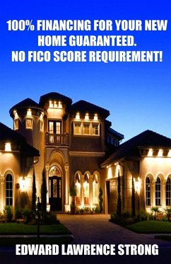 100% Financing For Your New Home Guaranteed. No FICO Score Requirement! - Strong, Edward Lawrence