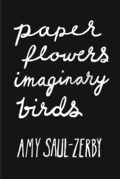 Paper Flowers, Imaginary Birds - Saul-Zerby, Amy