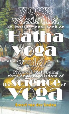 Yoga Vasistha an Instructional Book on Hatha Yoga and Guide to Physical Well-Being Thru Ancient Wisdom of The Science of Yoga - Linden, Ernest Van Der