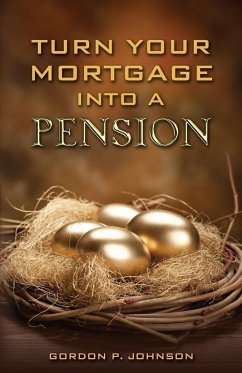 Turn Your Mortgage into a Pension - Johnson, Gordon P