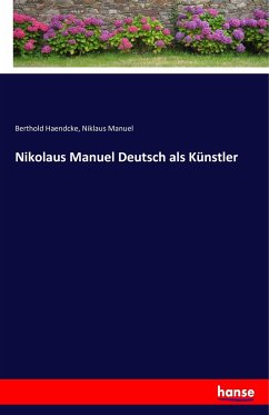 Nikolaus Manuel Deutsch als Künstler - Haendcke, Berthold;Manuel, Niklaus