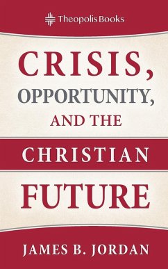 Crisis, Opportunity, and the Christian Future - Jordan, James B.