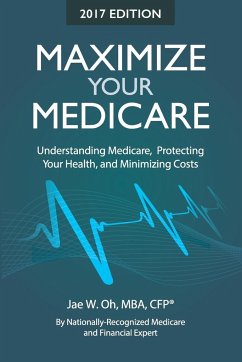 Maximize Your Medicare (2017 Edition) - Oh, Jae W.