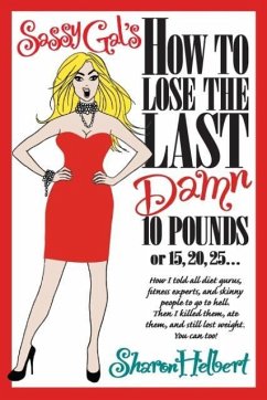 Sassy Gal's How to Lose the Last Damn 10 Pounds or 15, 20, 25... - Helbert, Sharon