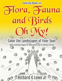 Flora, Fauna and Birds Oh My! Color the Landscapes of Your Soul - Lowe Jr, Richard G