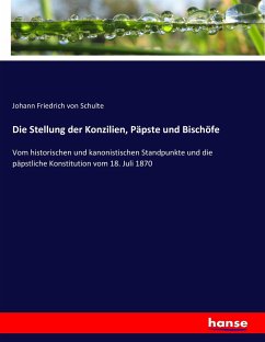 Die Stellung der Konzilien, Päpste und Bischöfe - Schulte, Johann Friedrich von