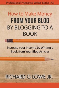 How to Make Money from your Blog by Blogging to a Book - Lowe Jr, Richard G