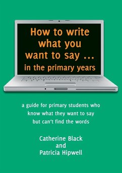 How to write what you want to say ... in the primary years - Black, Catherine A; Hipwell, Patricia