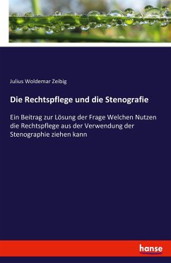 Die Rechtspflege und die Stenografie - Zeibig, Julius Woldemar