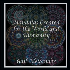 Mandalas Created for the World and Humanity - Alexander, Gail