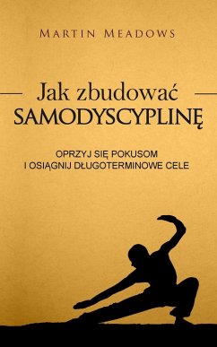 Jak zbudowac samodyscypline: Oprzyj sie pokusom i osiagnij dlugoterminowe cele (eBook, ePUB) - Meadows, Martin