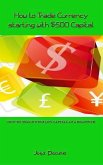 How to Trade Currency starting with $500 Capital (eBook, ePUB) How to Trade Currency starting with $500 Capital (eBook, ePUB)