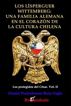 Los Lísperguer Wittemberg: una familia alemana en el corazón de la cultura chilena (Los protegidos del César, #2) (eBook, ePUB) - Ruiz-Tagle, Daniel Piedrabuena