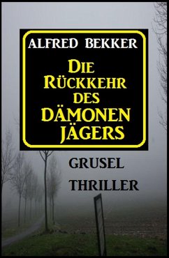 Alfred Bekker Grusel Thriller: Die Rückkehr des Dämonenjägers (eBook, ePUB) - Bekker, Alfred