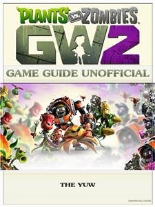 Plants Vs Zombies Garden Warfare 2 Game Guide Unofficial (eBook, ePUB) - Yuw, The