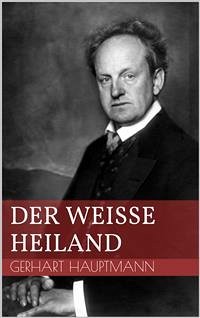 Der weiße Heiland (eBook, ePUB) - Hauptmann, Gerhart