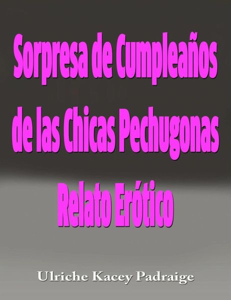 Sorpresa de Cumpleanos de las Chicas Pechugonas: Relato Erotico (eBook, ePUB)