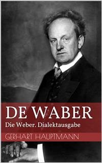 De Waber - Die Weber. Dialektausgabe (eBook, ePUB) - Hauptmann, Gerhart