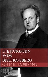 Die Jungfern vom Bischofsberg (eBook, ePUB) - Hauptmann, Gerhart