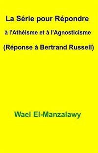 La Série Pour Répondre À L'athéisme Et À L'agnosticisme (Réponse À Bertrand Russell) (eBook, ePUB) - El, Wael; Manzalawy