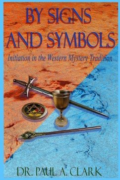 By Signs and Symbols: Initiation in the Western Mystery Tradition - Clark, Paul A.