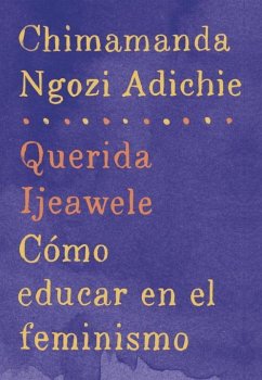Querida Ijeawele: Cómo Educar En El Feminismo / Dear Ijeawele: A Feminist Manifesto - Adichie, Chimamanda Ngozi