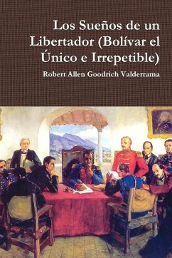 Los Sueños de un Libertador (Bolívar el Único e Irrepetible) - Goodrich Valderrama, Robert Allen