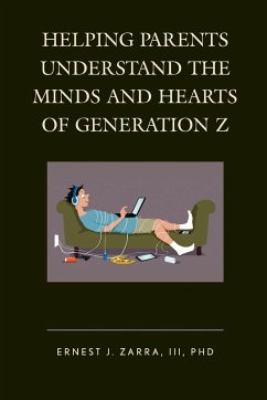 Helping Parents Understand the Minds and Hearts of Generation Z - Zarra, Ernest J.