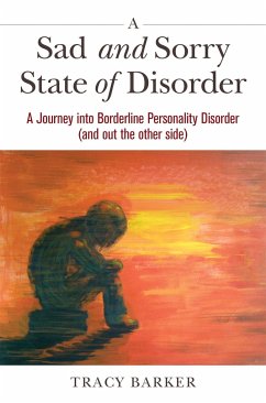 A Sad and Sorry State of Disorder: A Journey Into Borderline Personality Disorder (and Out the Other Side) - Barker, Tracy