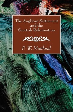 The Anglican Settlement and the Scottish Reformation - Maitland, F. W.