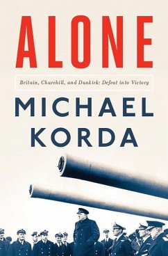 Alone: Britain, Churchill, and Dunkirk: Defeat Into Victory - Korda, Michael