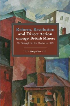 Reform, Revolution and Direct Action Amongst British Miners - Ives, Martyn