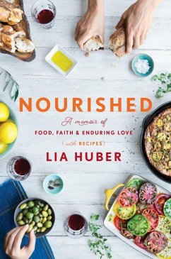 Nourished: A Memoir of Food, Faith & Enduring Love (with Recipes) - Huber, Lia