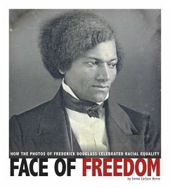 Face of Freedom: How the Photos of Frederick Douglass Celebrated Racial Equality - Carlson-Berne, Emma