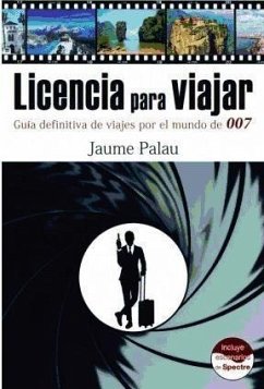 Licencia para viajar : guía definitiva de viajes por el mundo de 007 - Palau Rodríguez, Jaume