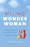 Killing Wonder Woman: Setting Weary Women Free to Win at Work and Soar in Faith