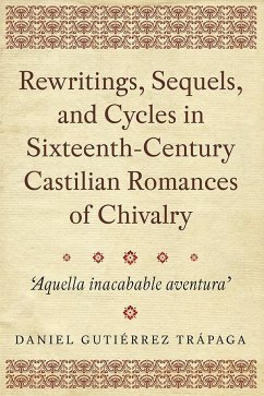 Rewritings, Sequels, and Cycles in Sixteenth-Century Castilian Romances of Chivalry - Trápaga, Daniel Gutiérrez