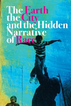 The Earth, the City, and the Hidden Narrative of Race - Anthony, Carl C.