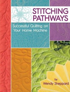 Stitching Pathways: Successful Quilting on Your Home Machine - Sheppard, Wendy