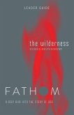 Fathom Bible Studies: The Wilderness Leader Guide (Exodus-Deuteronomy)