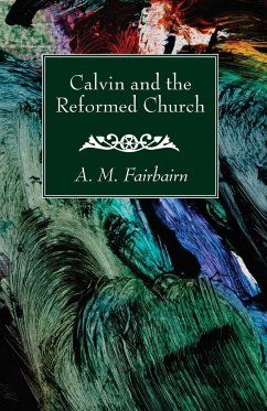 Calvin and the Reformed Church - Fairbairn, A. M.