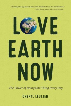 Love Earth Now: The Power of Doing One Thing Every Day (Environment, Green Living, Sustainable Gift) - Leutjen, Cheryl