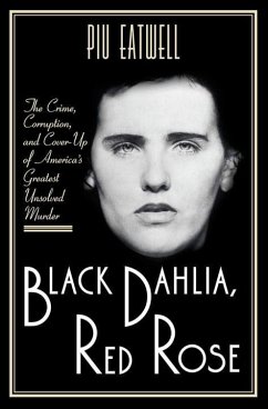 Black Dahlia, Red Rose: The Crime, Corruption, and Cover-Up of America's Greatest Unsolved Murder - Eatwell, Piu