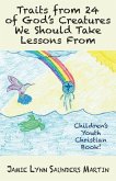 Traits from 24 of God's Creatures We Should Take Lessons From: Children's Youth Christian Book!