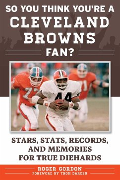 So You Think You're a Cleveland Browns Fan?: Stars, Stats, Records, and Memories for True Diehards - Gordon, Roger