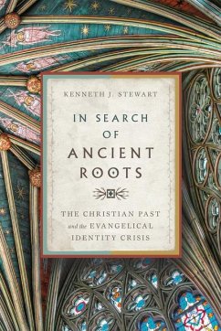 In Search of Ancient Roots: The Christian Past and the Evangelical Identity Crisis - Stewart, Kenneth J.